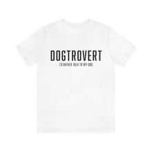 Load image into Gallery viewer, White t-shirt that reads: "DOGTROVERT: I'D RATHER TALK TO MY DOG"
