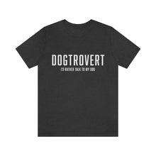 Load image into Gallery viewer, Dark Gray t-shirt that reads in white text, "DOGTROVERT, I'D RATHER TALK TO MY DOG"