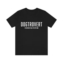 Load image into Gallery viewer, Black t-shirt that reads in white text, "DOGTROVERT, I'D RATHER TALK TO MY DOG"