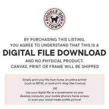 Load image into Gallery viewer, Doodle Dog Town's disclaimer reading "by purchasing this listing, you agree to understand that this is a digital file download and no physical product , canvas, print or frame will be shipped"