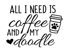 Load image into Gallery viewer, all i need is coffee and my doodle graphic with coffee cup, paw print and heart