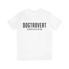 Load image into Gallery viewer, White t-shirt that reads: &quot;DOGTROVERT: I&#39;D RATHER TALK TO MY DOG&quot;

