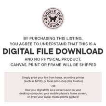 Load image into Gallery viewer, Doodle Dog Town&#39;s disclaimer reading &quot;by purchasing this listing, you agree to understand that this is a digital file download and no physical product , canvas, print or frame will be shipped&quot;
